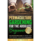 Permaculture Gardening for the Absolute Beginner: Follow Nature's Map to Grow Your Own Organic Food with Confidence and Transform Any Backyard Into a - Hardcover