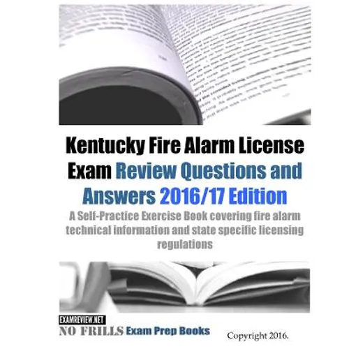 Kentucky Fire Alarm License Exam Review Questions and Answers 2016/17 Edition: A Self-Practice Exercise Book covering fire alarm technical information - Paperback