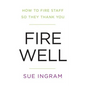 Fire Well: How to Fire Staff So They Thank You - Paperback