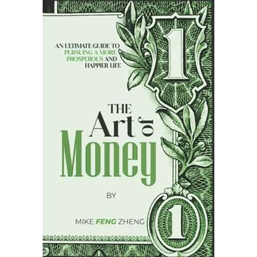 The Art of Money: An Ultimate Guide To Pursuing A More Prosperous And Happier Life - Paperback