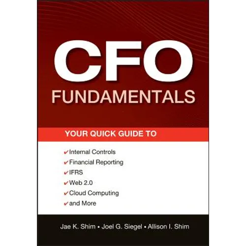 CFO Fundamentals: Your Quick Guide to Internal Controls, Financial Reporting, Ifrs, Web 2.0, Cloud Computing, and More - Paperback