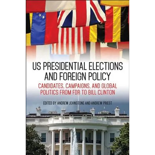 US Presidential Elections and Foreign Policy: Candidates, Campaigns, and Global Politics from FDR to Bill Clinton - Hardcover