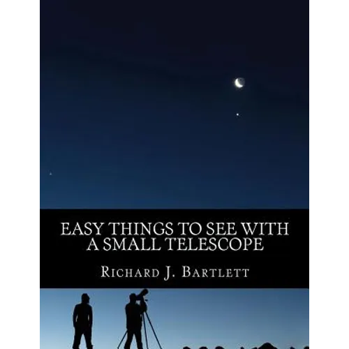 Easy Things to See with a Small Telescope: A Beginner's Guide to Over 60 Easy-To-Find Night Sky Sights - Paperback
