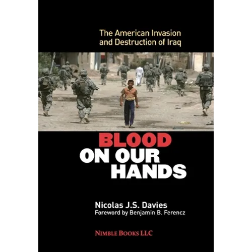 Blood on Our Hands: The American Invasion and Destruction of Iraq - Hardcover