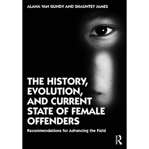 The History, Evolution, and Current State of Female Offenders: Recommendations for Advancing the Field - Paperback