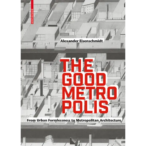 The Good Metropolis: From Urban Formlessness to Metropolitan Architecture - Hardcover