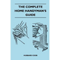 The Complete Home Handyman's Guide - Hundreds Of Money-Saving, Helpful Suggestions For Making Repairs And Improvements In And Around Your Home - Paperback