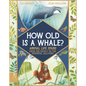 How Old Is a Whale?: Animal Life Spans from the Mayfly to the Immortal Jellyfish - Hardcover