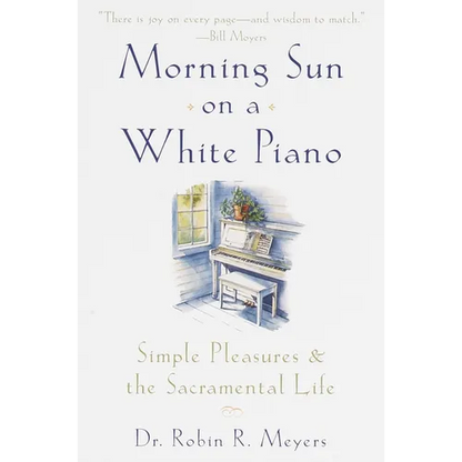 Morning Sun on a White Piano: Simple Pleasures and the Sacramental Life - Paperback