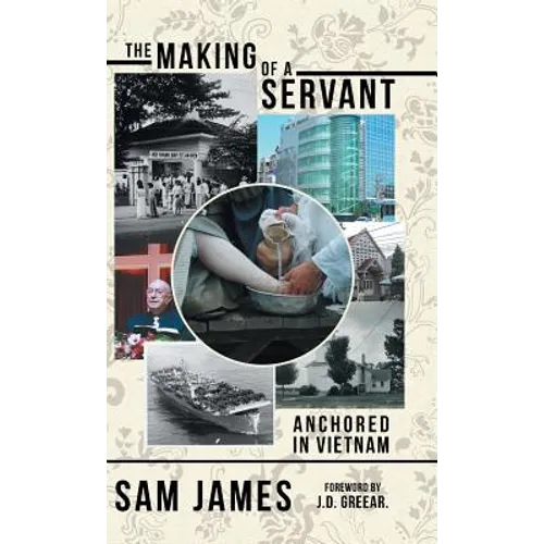 The Making of a Servant: Anchored in Vietnam - Hardcover