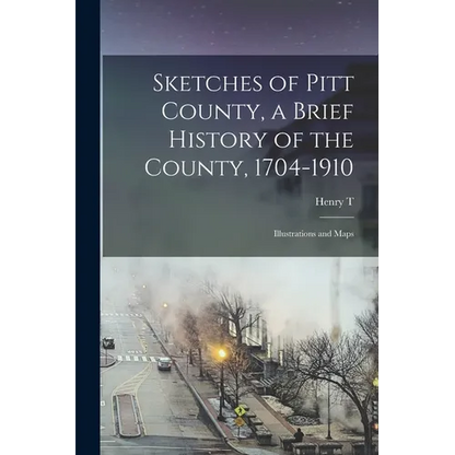 Sketches of Pitt County, a Brief History of the County, 1704-1910; Illustrations and Maps - Paperback