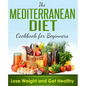 Mediterranean Diet: Cookbook For Beginners, Lose Weight And Get Healthy - Paperback