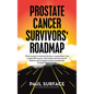 Prostate Cancer Survivors' Roadmap: What to Expect, Treatment Decisions + Preparation + How to Deal with Recovery. Information and Resources for Patie - Hardcover