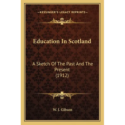 Education In Scotland: A Sketch Of The Past And The Present (1912) - Paperback