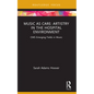 Music as Care: Artistry in the Hospital Environment: CMS Emerging Fields in Music - Paperback