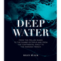 Deep Water: From the Frilled Shark to the Dumbo Octopus and from the Continental Shelf to the Mariana Trench - Hardcover