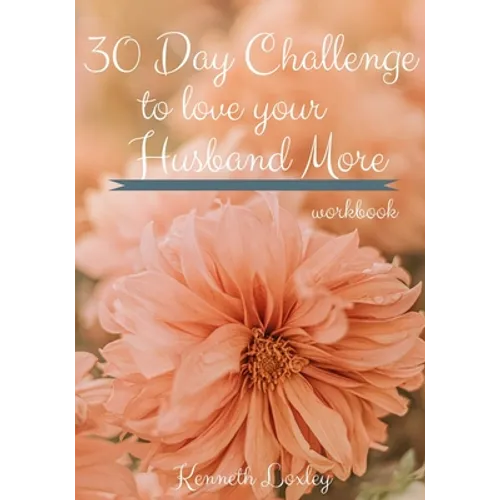 30 Day Challenge To Love Your Husband More Workbook: Inspiration To Keep Giving Him What He Wants And Needs - Paperback