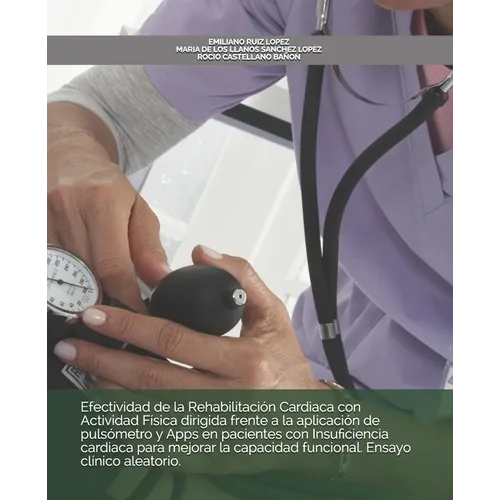 Efectividad de la Rehabilitación Cardiaca con Actividad Física dirigida frente a la aplicación de pulsómetro y Apps en pacientes con Insuficiencia car - Paperback