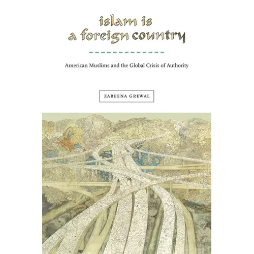 Islam Is a Foreign Country: American Muslims and the Global Crisis of Authority - Paperback