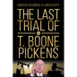 The Last Trial of T. Boone Pickens - Hardcover