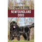 The Complete Guide to Newfoundland Dogs: Successfully Finding, Raising, Training, and Loving Your Newfoundland Puppy or Rescue Dog - Hardcover