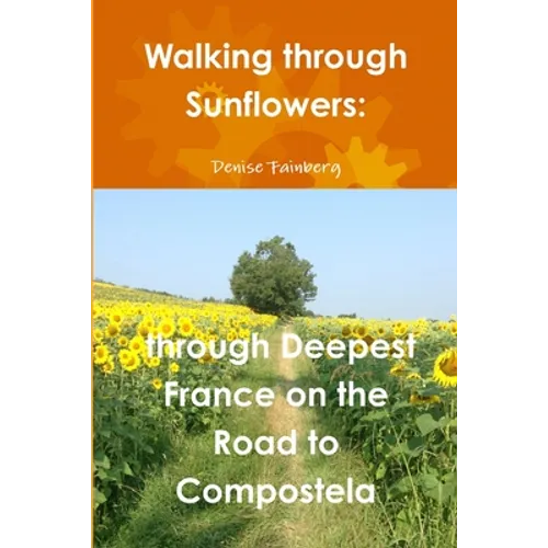 Walking through Sunflowers: through Deepest France on the Road to Compostela - Paperback