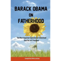 Barack Obama on Fatherhood: The Most Important Speeches on Fatherhood from Our 44th President - Paperback