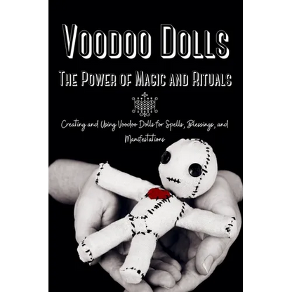Voodoo Dolls: Creating and Using Voodoo Dolls for Spells, Blessings, and Manifestations - Paperback