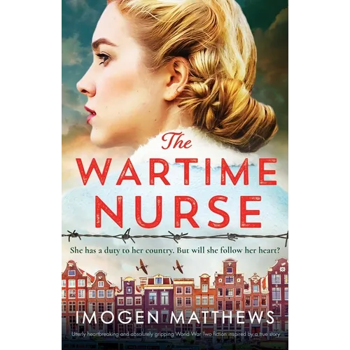 The Wartime Nurse: Utterly heartbreaking and absolutely gripping World War Two fiction inspired by a true story - Paperback