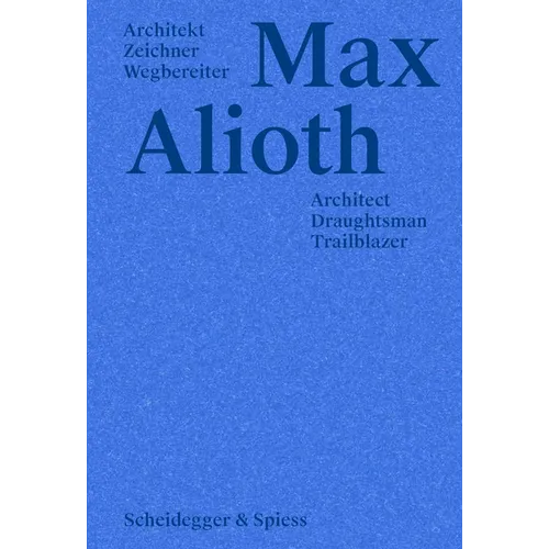 Max Alioth: Architect, Draughtsman, Trailblazer - Hardcover