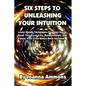 6 Steps to Unleashing Your Intuition: Learn Simple Techniques Psychics Use to Read Your Love Life, Relationships, and Future. Past Lives Bonus Book In - Paperback
