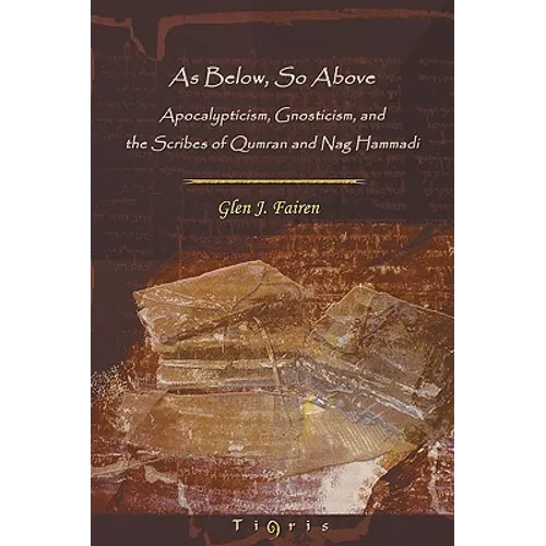 As Below, So Above: Apocalypticism, Gnosticism and the Scribes of Qumran and Nag Hammadi - Paperback