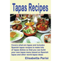 Tapas Recipes: Covers what are tapas and includes Spanish tapas recipes, to make lots of tapas dishes, so that you can build your own - Paperback