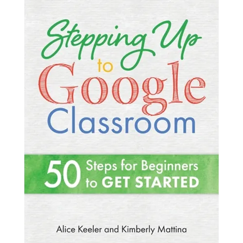Stepping Up to Google Classroom: 50 Steps for Beginners to Get Started - Paperback