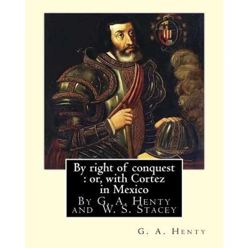 By right of conquest: or, with Cortez in Mexico, By G. A. Henty with: illustrations and two maps By (Stacey, WS (Walter S.), 1846-1929) - Paperback