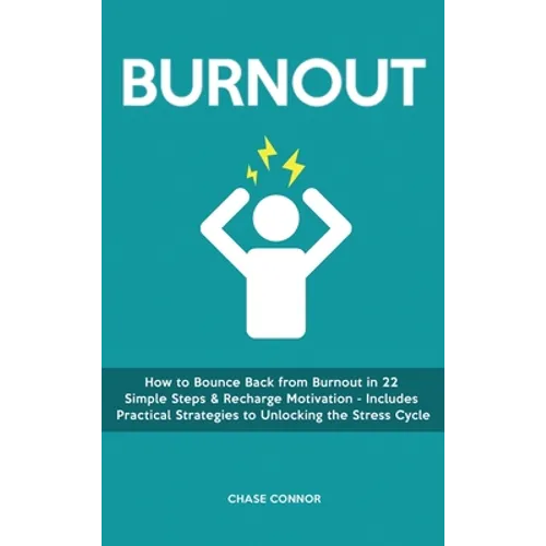 Burnout: How to Bounce Back from Burnout in 22 Simple Steps & Recharge Motivation - Includes Practical Strategies to Unlocking the Stress Cycle - Hardcover