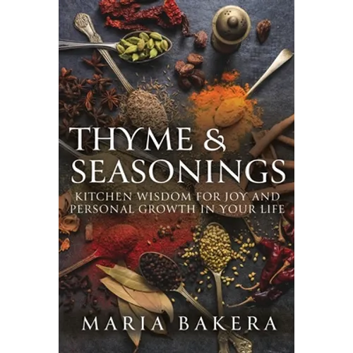 Thyme & Seasonings: Kitchen Wisdom for Joy and Personal Growth in Your Life - Paperback