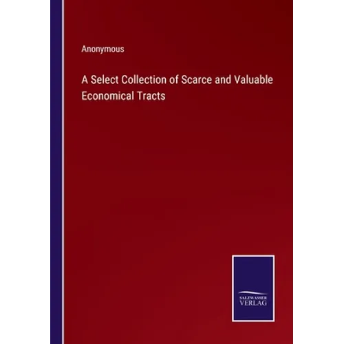 A Select Collection of Scarce and Valuable Economical Tracts - Paperback