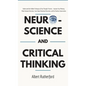 Neuroscience and Critical Thinking: Understand the Hidden Pathways of Your Thought Patterns- Improve Your Memory, Make Rational Decisions, Tune Down E - Hardcover