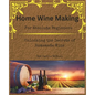 Home Wine Making for Absolute Beginners: Unlocking the Secrets of Homemade Wines. - Paperback