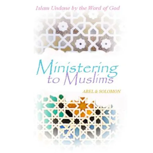 Ministering to Muslims: Islam Undone by the Word of God - Paperback