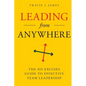 Leading Anywhere: The No Excuses Guide to Effective Team Leadership - Paperback