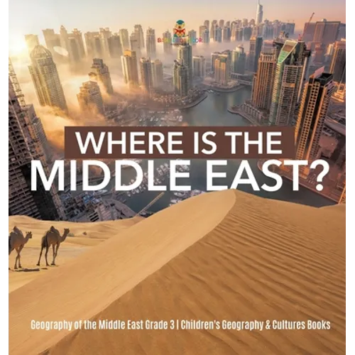 Where Is the Middle East? Geography of the Middle East Grade 3 Children's Geography & Cultures Books - Hardcover