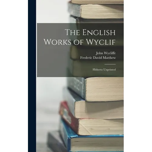 The English Works of Wyclif: Hitherto Unprinted - Hardcover