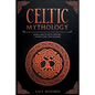 Celtic Mythology: Learn About Celtic History, Myths, Gods, and Legends - Paperback