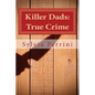 Killer Dads: True Crime: Dads Who Killed Their Kids: Paternal Filicide - Paperback