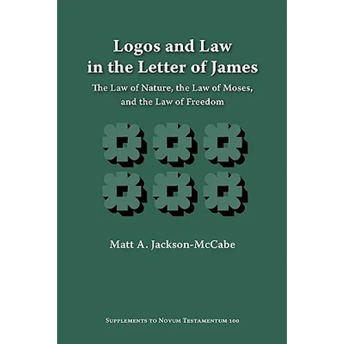 Logos and Law in the Letter of James: The Law of Nature, the Law of Moses, and the Law of Freedom - Paperback