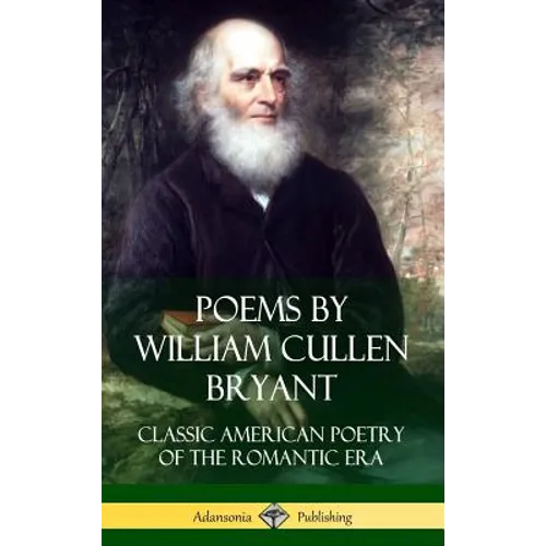 Poems by William Cullen Bryant: Classic American Poetry of the Romantic Era (Hardcover) - Hardcover