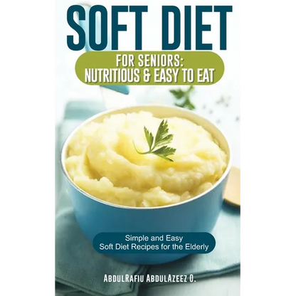 Soft Diet for Seniors: Nutritious & Easy to Eat: Simple and Easy Soft Diet Recipes for the Elderly - Paperback