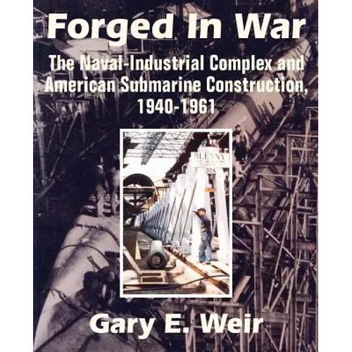 Forged In War: The Naval-Industrial Complex and American Submarine Construction, 1940-1961 - Paperback